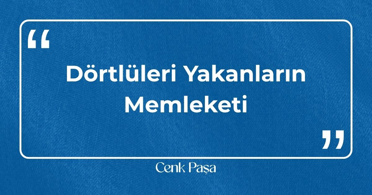 Dörtlüleri Yakanların Memleketi